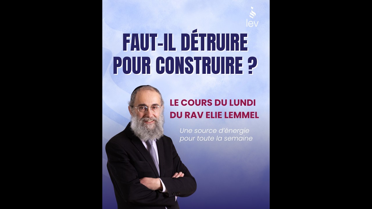 Faut-il détruire pour construire - Rav Elie Lemmel