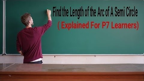 Finding the Length of the Arc of A Semi Circle / Explained For P7 Learners