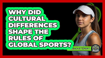 Why Did Cultural Differences Shape The Rules Of Global Sports? - The Racket Xpert