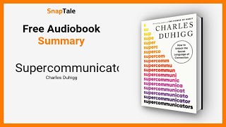 Supercommunicators by Charles Duhigg: 14 Minute Summary