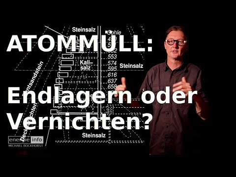 Atommüll: Endlagern oder Vernichten? - Warum wir die Vernichtung des Atommülls anstreben sollten!