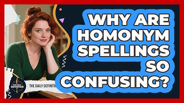 Why Are Homonym Spellings So Confusing? - The Daily Definition