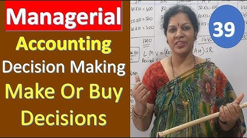 39. Decision Making - Make Or Buy Decisions Introduction from Managerial/ Management Accounting