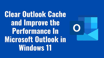 Clear Outlook Cache and Improve the Performance In Microsoft Outlook in Windows 11