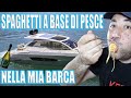 Faccio e Mangio Spaghetti a base di Pesce nella mia nuova Barca