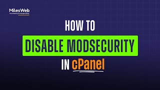 How to Disable ModSecurity in cPanel? | MilesWeb