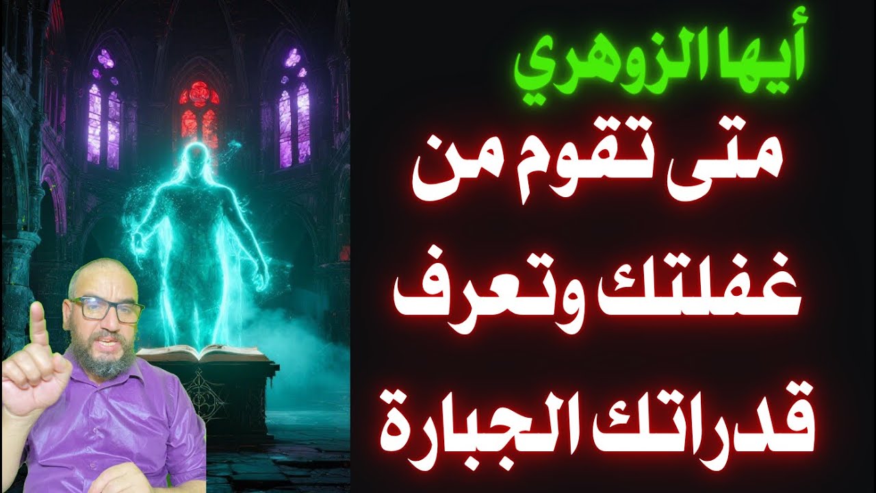 أيها الزوهري متى تقوم من غفلتك وتعرف قدراتك الجبارة؟