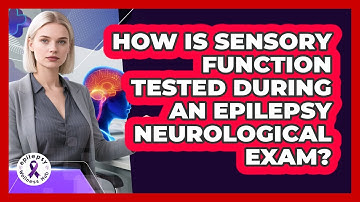 How Is Sensory Function Tested During An Epilepsy Neurological Exam? - Epilepsy Wellness Hub