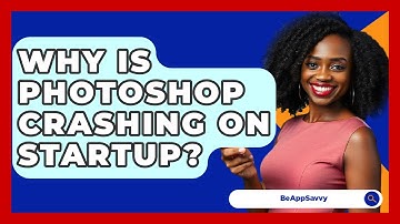 Why Is Photoshop Crashing On Startup? - Be App Savvy