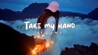 Jerome - Take My Hand Lyrics