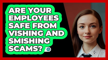Are Your Employees Safe From Vishing And Smishing Scams? - SecurityFirstCorp.com