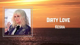 Kesha - Dirty Love (Lyrics) 🎵