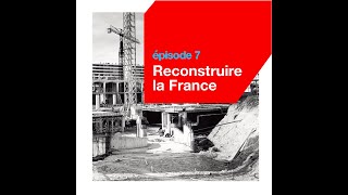 Épisode 07 Reconstruire La France