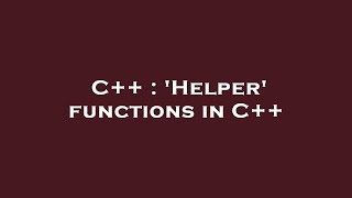 C++ : 'Helper' functions in C++
