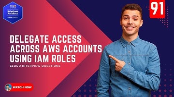 91 How to delegate access across AWS accounts using IAM Roles
