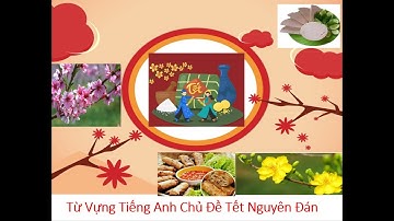 Lunar New Year - Từ vựng tiếng anh chủ đề Tết Nguyên Đán.