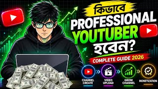 কিভাবে Professional YouTuber হবেন 🤯 | YouTube Channel Grow &amp; Monetization Full Guide 2026 |  