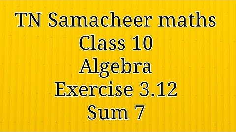 Sum 7 Exercise 3.12 Algebra Class 10 Tamilnadu Samacheer maths Nithyaganesh Maths