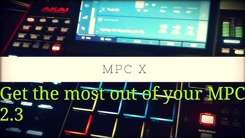 How to get the most out of the MPC X/ live Firmware update 2.3