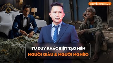 Tư duy khác biệt, tạo nên Người Giàu và Người Nghèo | Nguyễn Xuân Nam Official