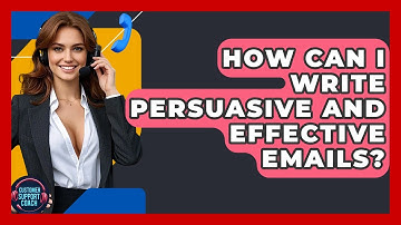 How Can I Write Persuasive And Effective Emails? - Customer Support Coach