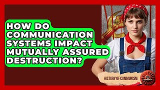 How Do Communication Systems Impact Mutually Assured Destruction - History of Communism