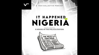 It Happened In Nigeria: Episode 6 - 6 Hours In The Police
