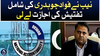 NAB took permission for Fawad Chaudhry&rsquo;s inclusive investigation - Aaj News