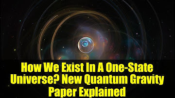 How We Exist In A One-State Universe? New Quantum Gravity Paper Explained