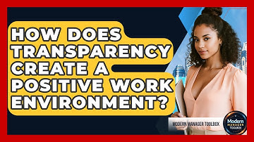 How Does Transparency Create A Positive Work Environment? - Modern Manager Toolbox