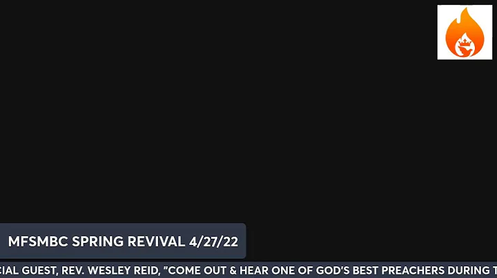 MFS SPRING REVIVAL, REV. WESLEY REID 4/27/22