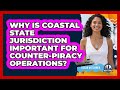 Why Is Coastal State Jurisdiction Important For Counter-piracy Operations? - Ocean Watchmen