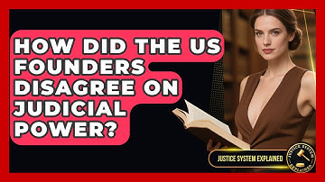 How Did The US Founders Disagree On Judicial Power? - Justice System Explained