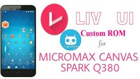Liv ui for MICROMAX CANVAS SPARK q380- how to flash custom ROM on MICROMAX CANVAS SPARK q380