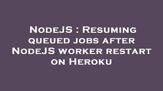 NodeJS : Resuming queued jobs after NodeJS worker restart on Heroku