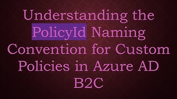 Understanding the PolicyId Naming Convention for Custom Policies in Azure AD B2C