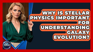 Why Is Stellar Physics Important for Understanding Galaxy Evolution? - Profiles in Politics