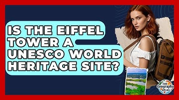 Is The Eiffel Tower A UNESCO World Heritage Site? - The Geography Atlas