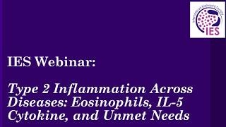 IES Webinar: Type 2 Inflammation Across Diseases: Eosinophils, IL-5 Cytokine, and Unmet Needs