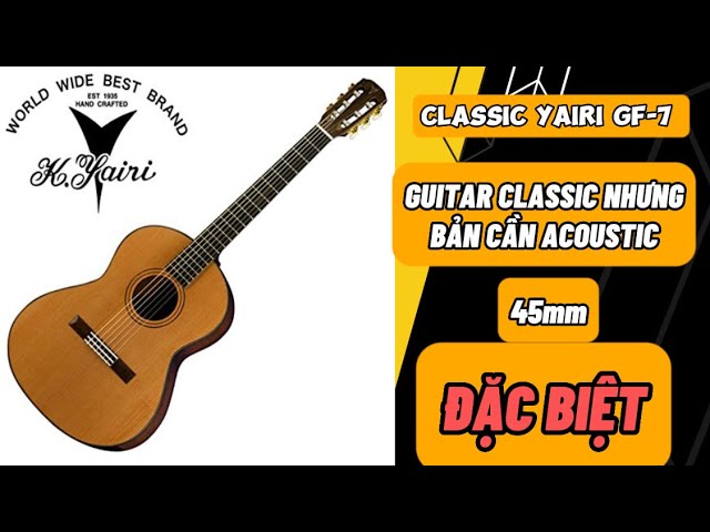 Giới thiệu mẫu Guitar Classic K.Yairi GF-7 Cao Cấp / Bản Cần 45mm