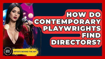 How Do Contemporary Playwrights Find Directors? - Artists Behind the Art