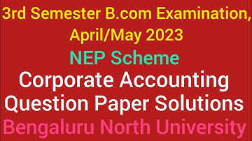 3rd Sem Corporate Accounting Solutions for NEP Question Paper 2023 B.com| Bengaluru North University