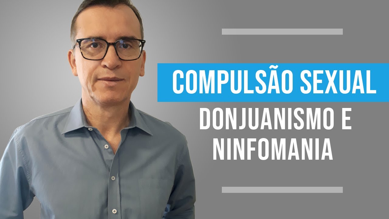 COMPULSÃO SEXUAL DONJUANISMO E NINFOMANIA YouTube COMPULSÃO SEXUAL DONJUANISMO E NINFOMANIA YouTube