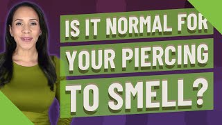 Is it normal for your piercing to smell?
