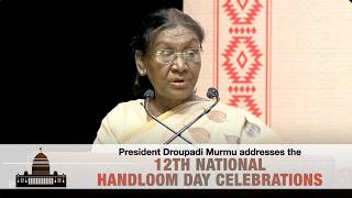 President Droupadi Murmu addresses the 12th National Handloom Day Celebrations