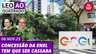 Leo ao quadrado: concessão da Enel tem que ser cassada (6.11.23)