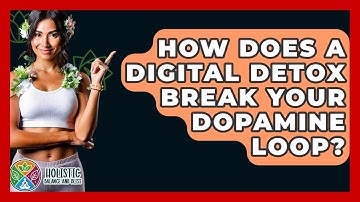 How Does A Digital Detox Break Your Dopamine Loop? - Holistic Balance And Bliss