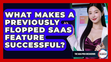 What Makes A Previously Flopped SaaS Feature Successful? - The SaaS Pros Breakdown
