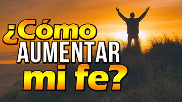 ¿Cómo se fortalece la fe?