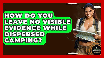How Do You Leave No Visible Evidence While Dispersed Camping? - Exploring Campgrounds
